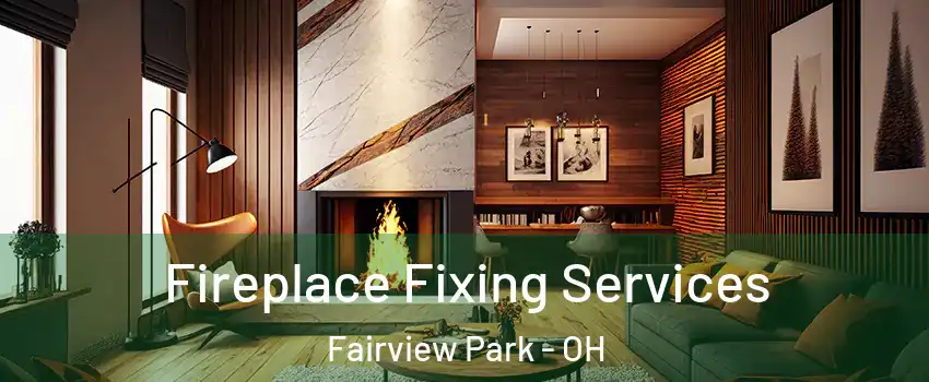  Fireplace Fixing Services Fairview Park - OH