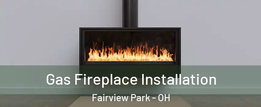  Gas Fireplace Installation Fairview Park - OH