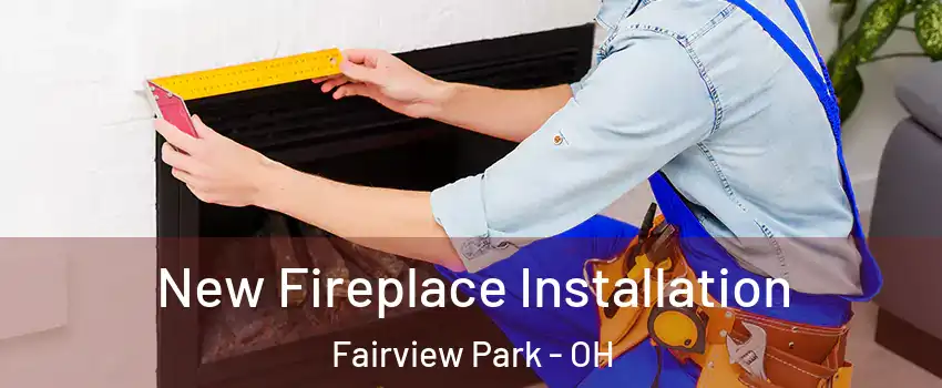  New Fireplace Installation Fairview Park - OH