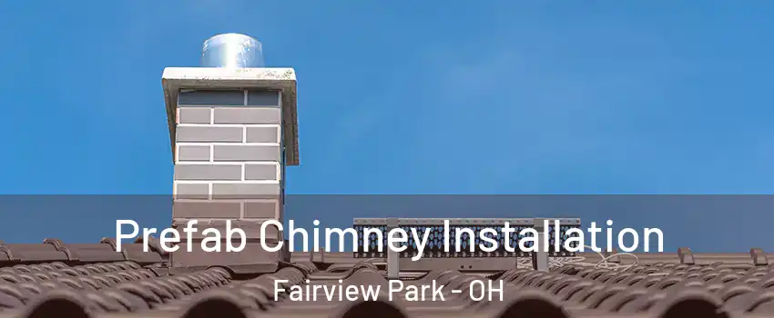  Prefab Chimney Installation Fairview Park - OH
