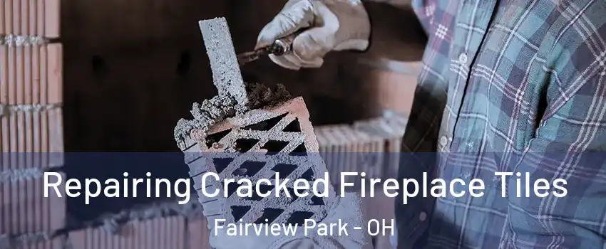  Repairing Cracked Fireplace Tiles Fairview Park - OH